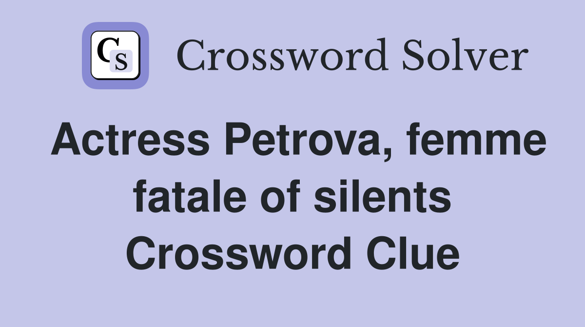 Actress Petrova, femme fatale of silents Crossword Clue Answers